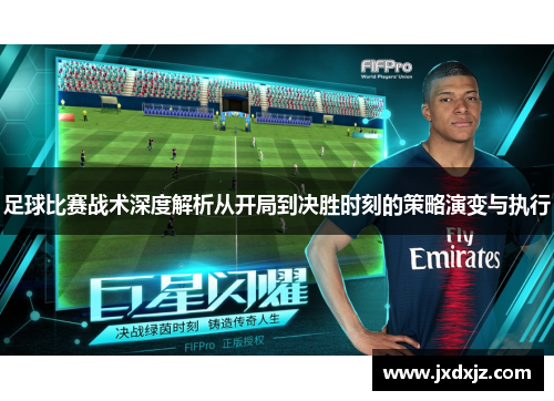 足球比赛战术深度解析从开局到决胜时刻的策略演变与执行